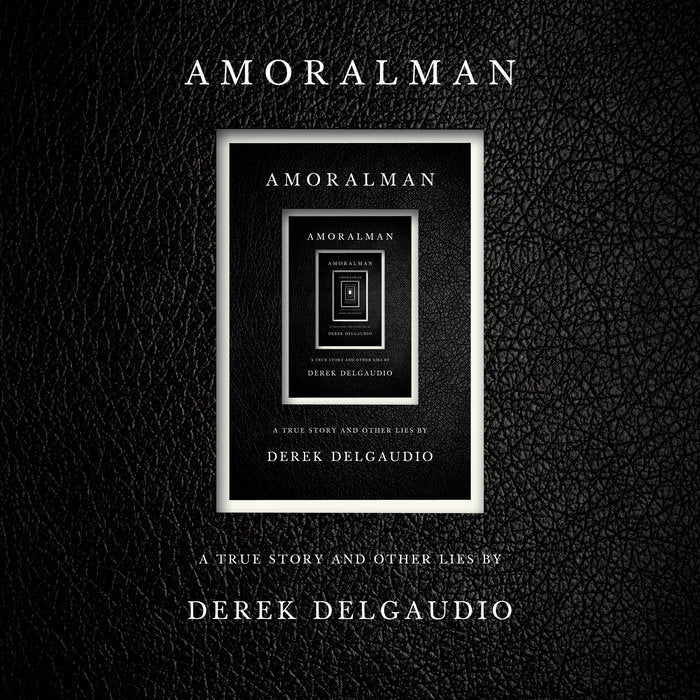 AMORALMAN: A True Story and Other Lies | Derek Del Gaudio