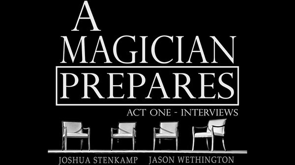 A Magician Prepares: Act One - Interviews | Joshua Stenkamp & Jason Wethington - (Download)