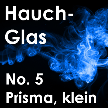 Hauchglas No. 5 - Prisma, klein