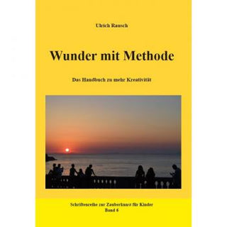 Wunder mit Methode - Das Handbuch zu mehr Kreativität | Ulrich Rausch