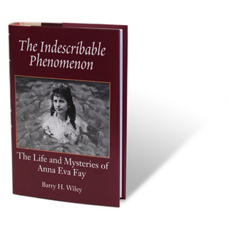 The Indescribable Phenomenon | Barry Wiley (Anna Eva Fay Bio)